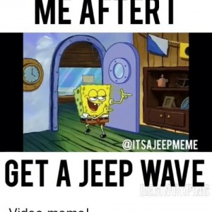 Me-after-i-itsajeepmeme-get-a-jeep-wave-video-meme-374210